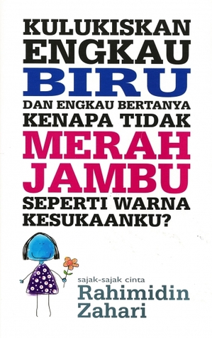 Kulukiskan Engkau Biru Dan Engkau Bertanya Kenapa Tidak Merah Jambu Seperti Warna Kesukaanku? (Paperback)