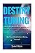 Destiny Tuning: Discover The Secret Behind The Secret To Achieve Anything in just 7 days