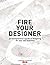Fire Your Designer: An Entr...