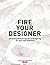 Fire Your Designer by Eric Jordan