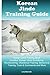 Korean Jindo Dog Training Guide Korean Jindo Dog Training Book Includes: Korean Jindo Dog Socializing, Housetraining, Obedience Training, Behavioral Training, Cues & Commands and More