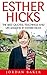 Esther Hicks: The Best Quotes, Teachings and Life Lessons By Esther Hicks (The Law of Attraction, Ask and It Is Given, Spirituality Books)