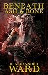 Beneath Ash & Bone by D. Alexander Ward