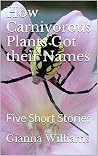 How Carnivorous Plants Got their Names: Five Short Stories How Carnivorous Plants Got their Names: Five Short Stories