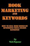 Book Marketing and Keywords - How to Sell More Books by Optimizing your Amazon Rankings: buying selling secrets 2023 edition