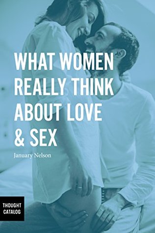 What Women Really Think About Love & Sex by January Nelson