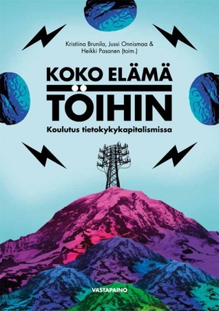 Koko elämä töihin : koulutus tietokykykapitalismissa