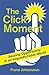 The Click Moment: Making Your Own Luck in Business and in Life
