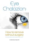 Eye Chalazion - How To Remove Without Surgery: My personal experience and the methods I used for success (Chalazions Treatment, Styes, Cysts: Eye treatment at home without surgery Book 1)