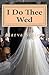 I Do Thee Wed