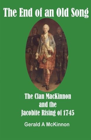 The End of an Old Song: The Clan MacKinnon and the Jacobite Rising of 1745 (Paperback)