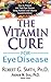The Vitamin Cure for Eye Disease by Andrew W. Saul