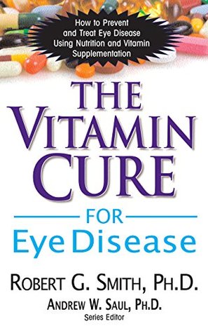 The Vitamin Cure for Eye Disease: How to Prevent and Treat Eye Disease Using Nutrition and Vitamin Supplementation (Kindle Edition)