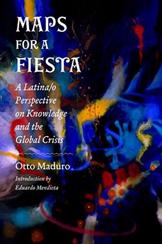 Maps for a Fiesta: A Latina/o Perspective on Knowledge and the Global Crisis (Kindle Edition)