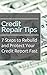 Credit Repair Tips - 7 Steps to Rebuild and Protect Your Credit Report Fast (Complete Credit Repair Tips) (credit repair,credit repair tips,credit repair ... repair guide,credit repair secrets)