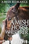 Amish Horse Whisperer by Esther Weaver