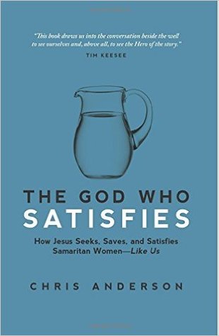 The God Who Satisfies: How Jesus Seeks, Saves, and Satisfies Samaritan Women - Like Us