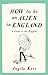 How to be an Alien in England: A Guide to the English