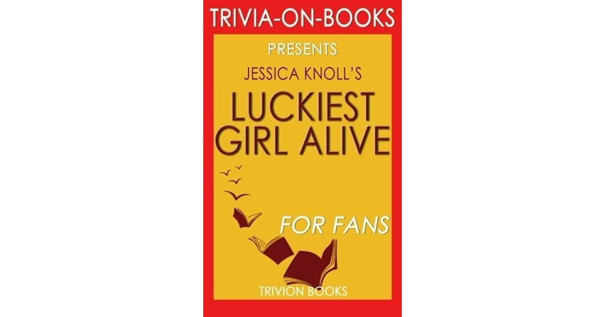 Luckiest Girl Alive A Novel by Jessica Knoll by Trivion Books