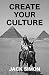 Create Your Culture: How to Live a Happy Life Follow Your Dreams Turn Ideas Into Reality