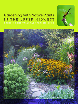 Gardening with Native Plants in the Upper Midwest: Bringing the Tallgrass Prairie Home (Bur Oak Guide)