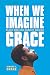 When We Imagine Grace: Blac...