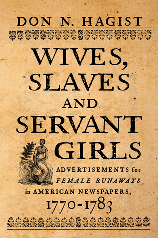 Wives, Slaves, and Servant Girls: Advertisements for Female Runaways in American Newspapers, 1770–1783 (Paperback)