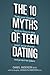 The 10 Myths of Teen Dating by Daniel Anderson