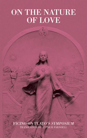 On the Nature of Love: Ficino on Plato's Symposium (Commentaries by Ficino on Plato's Writin)