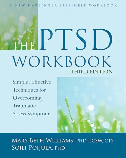 The PTSD Workbook: Simple, Effective Techniques for Overcoming Traumatic Stress Symptoms