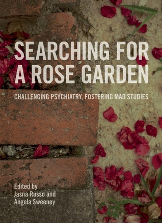 Searching for a Rose Garden: challenging psychiatry, fostering mad studies (Paperback)