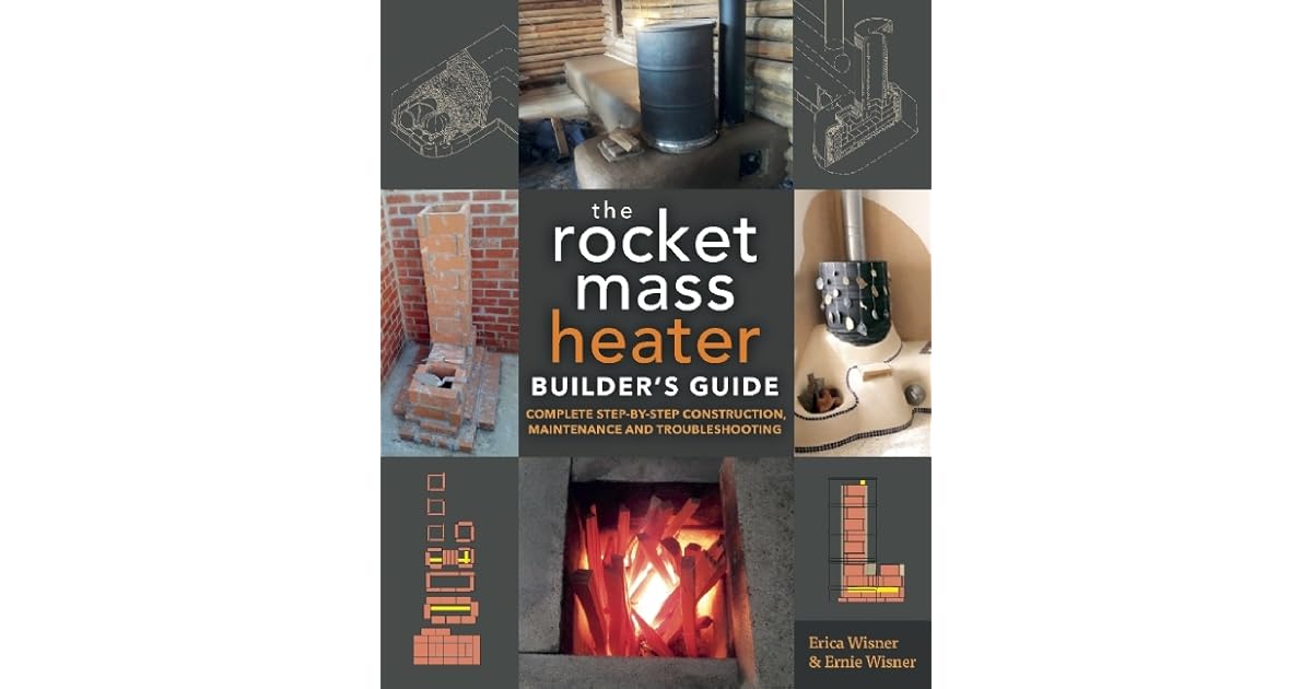 The Rocket Mass Heater Builder’s Guide Complete StepbyStep
