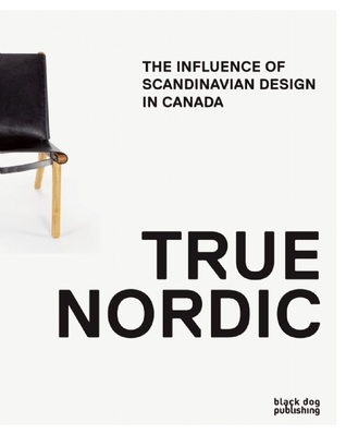 True Nordic: How Scandinavia Influenced Design in Canada (Paperback)