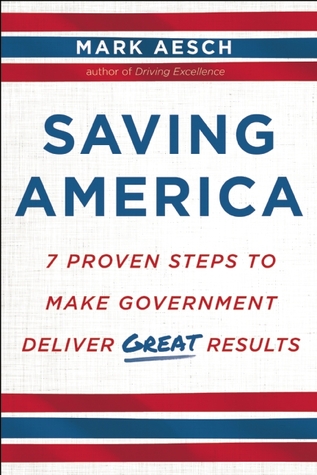 Saving America: 7 Proven Steps to Make Government Deliver Great Results