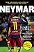 Neymar - 2017 Updated Edition: The Unstoppable Rise of Barcelona's Brazilian Superstar