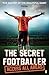 The Secret Footballer: Access All Areas