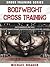 Bodyweight Cross Training: Entrenamiento Sin Gym (Spanish Edition)