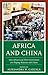Africa and China: How Africans and Their Governments are Shaping Relations with China