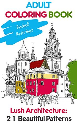 Adult Coloring Book: Lush Architecture: 21 Beautiful Patterns