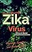 Zika: Protect Yourself! Zika Virus Prevention, Symptoms and Treatment Guide