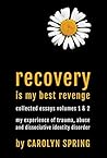 Book cover for Recovery is my best revenge: My experience of trauma, abuse and dissociative identity disorder (Collected Essays Volumes 1 & 2)