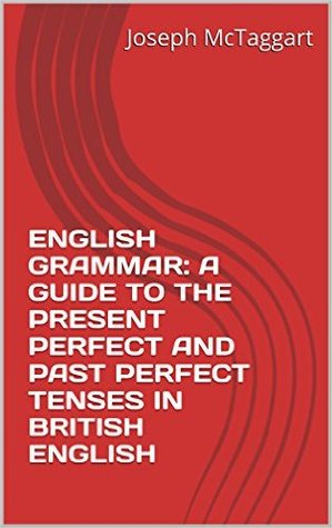 English Grammar: a Guide to the Present Perfect and Past Perfect Tenses in British English