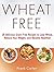 Wheat Free: 28 Delicious Grain-Free Recipes to Lose Wheat, Reduce Your Weight, and Become Healthier (wheat free, wheat free cookbook, wheat free diet)