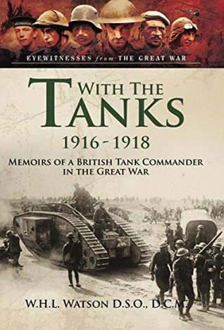 With the Tanks 1916-1918: Memoirs of a British Tank Commander in the Great War (Kindle Edition)