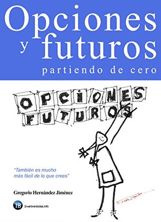 Opciones y futuros partiendo de cero: También es mucho más fácil de lo que crees (Spanish Edition)