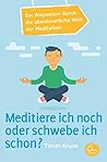 Meditiere ich noch oder schwebe ich schon?: Ein Wegweiser durch die abenteuerliche Welt der Meditation (German Edition)