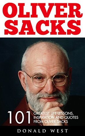 Oliver Sacks: 101 Greatest Life Lessons, Inspiration and Quotes from Oliver Sacks (Oliver Sacks Tips, Oliver Sacks Lessons)