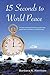 15 Seconds to World Peace: An Easy and Practical Way to Create Inner Peace and Contribute to World Harmony