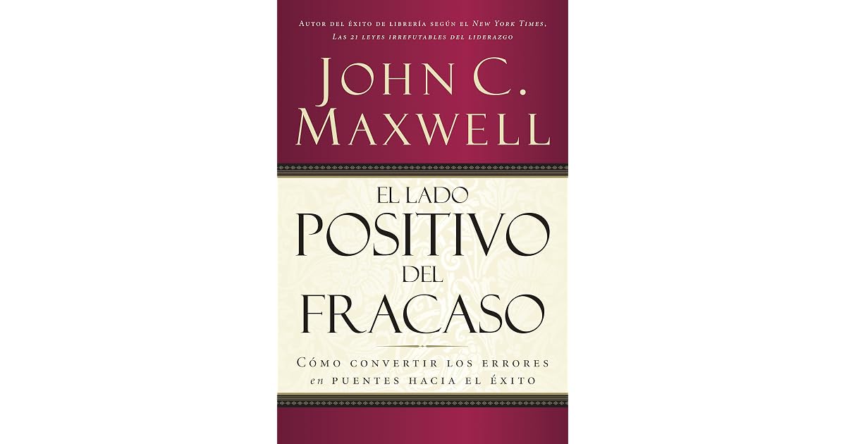 El Lado Positivo Del Fracaso John Maxwell Resumen