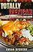 Totally Mexican: Classic and Authentic Recipes from Mexico (Flavors of the World Cookbooks)